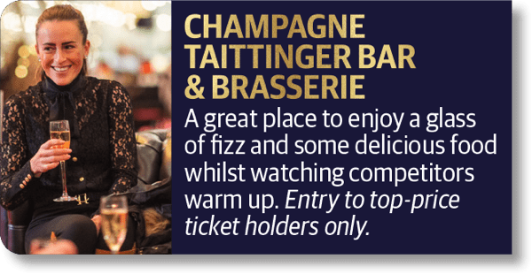 Champagne Taittinger Bar and Brasseries - A great place to enjoy a glass of fizz and some delicious food whilst watching competitors warm up. Entry to top-price ticket holders only.